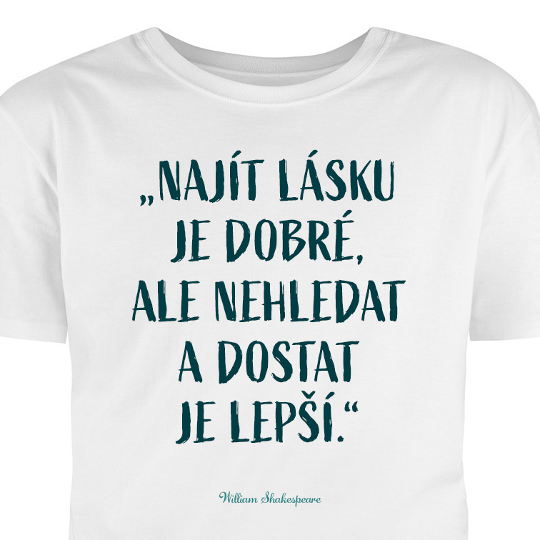 Tričko s potlačou: Nájsť lásku je dobré, ale nehľadať a dostať ich lepšie.